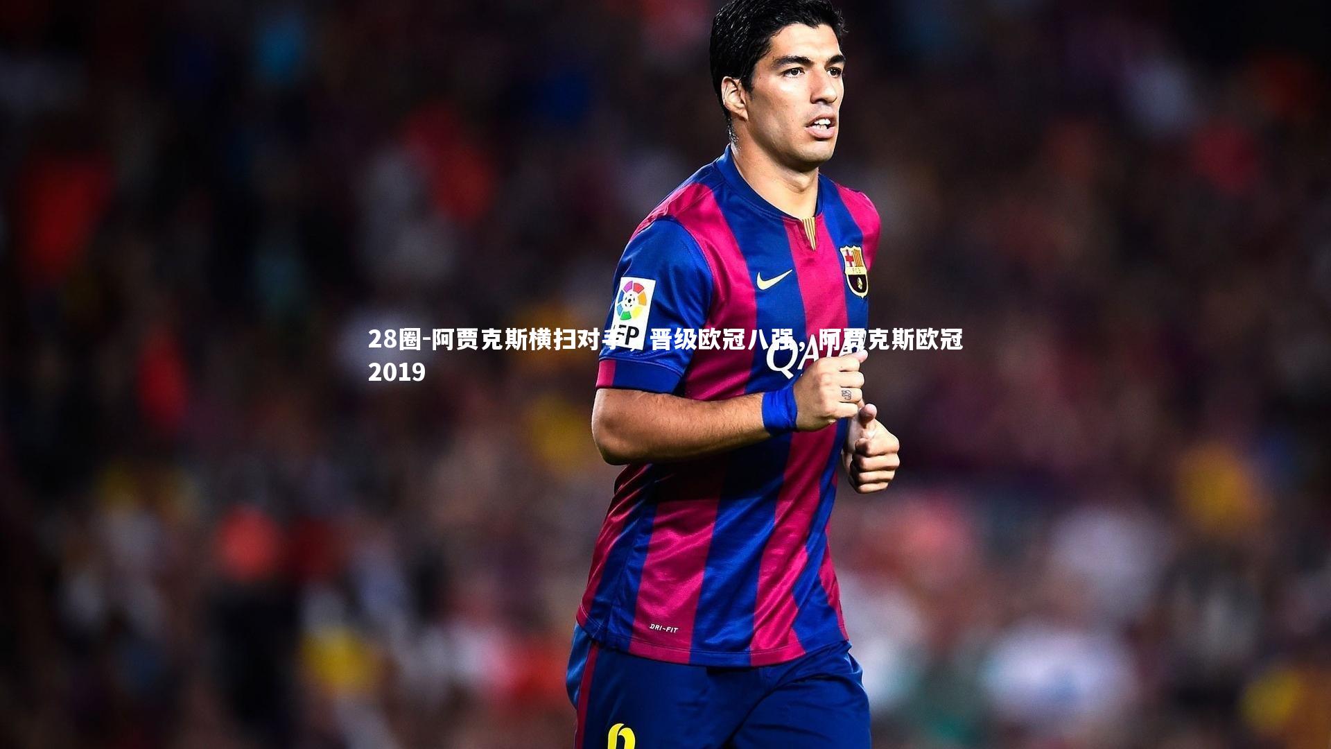 阿贾克斯横扫对手，晋级欧冠八强，阿贾克斯欧冠2019