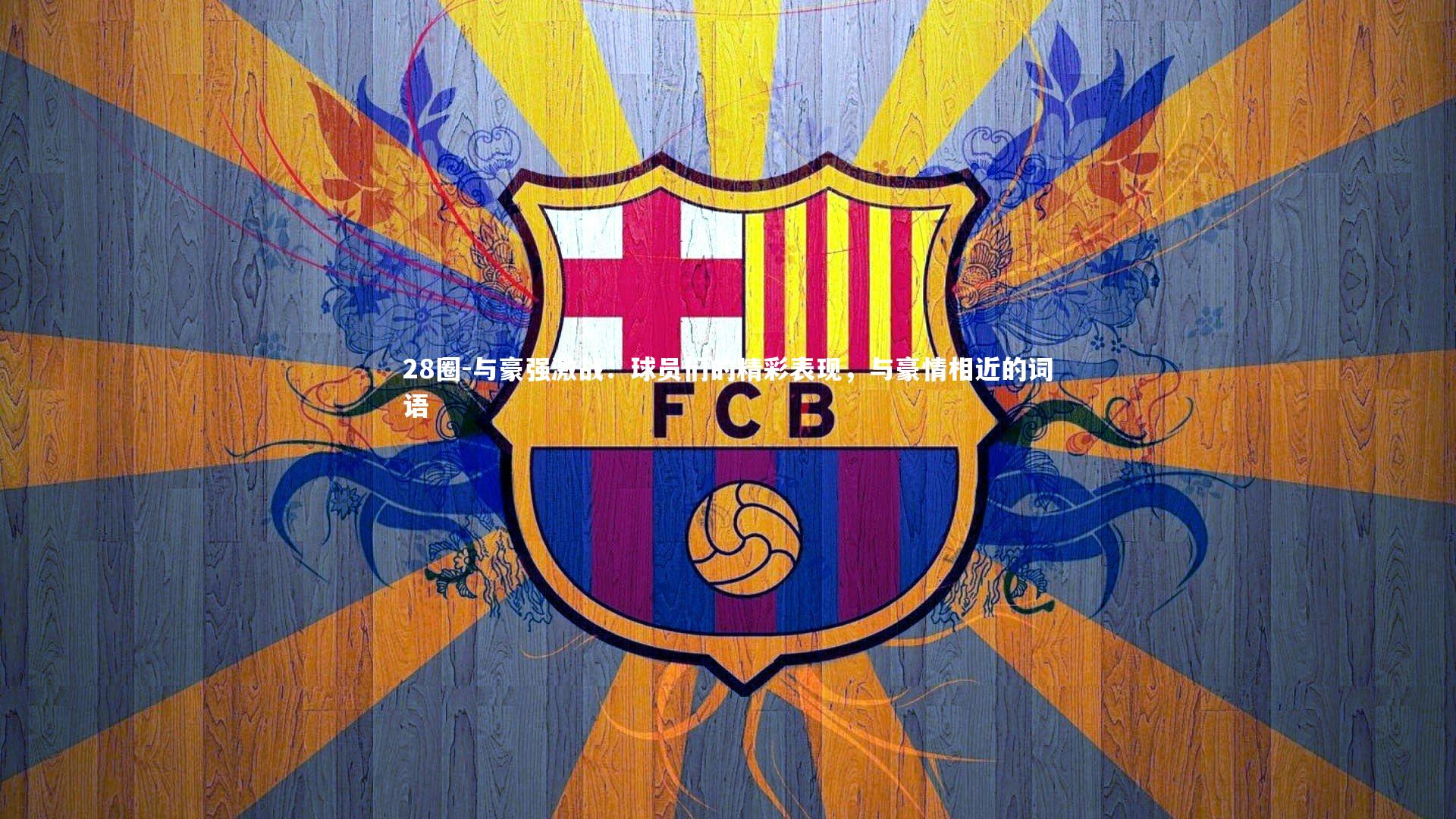 与豪强激战：球员们的精彩表现，与豪情相近的词语