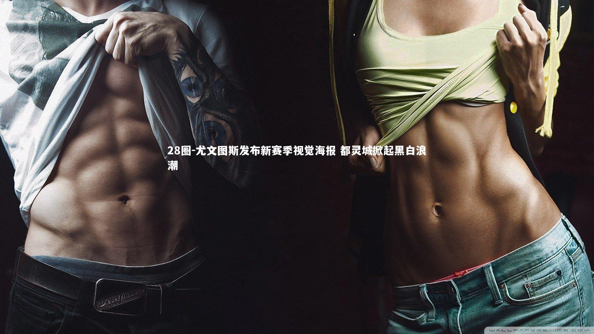 28圈-尤文图斯发布新赛季视觉海报 都灵城掀起黑白浪潮