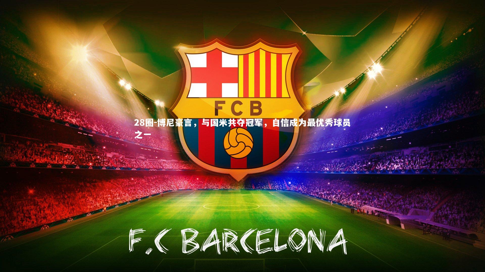 28圈-博尼豪言，与国米共夺冠军，自信成为最优秀球员之一